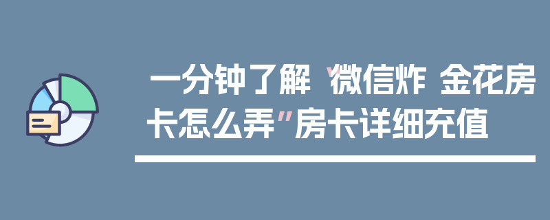 一分钟了解“微信炸 金花房卡怎么弄”房卡详细充值