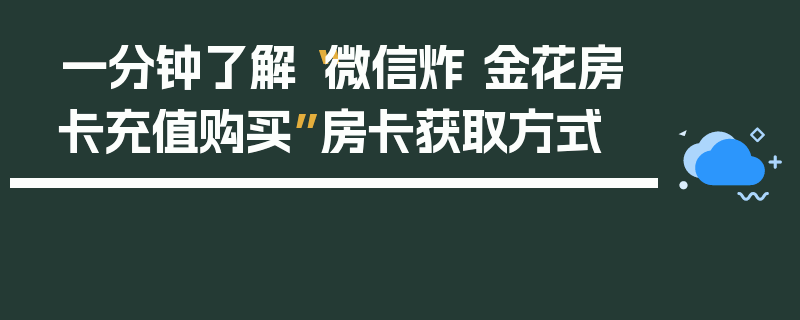 一分钟了解“微信炸 金花房卡充值购买”房卡获取方式