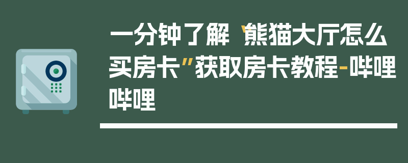 一分钟了解“熊猫大厅怎么买房卡”获取房卡教程-哔哩哔哩