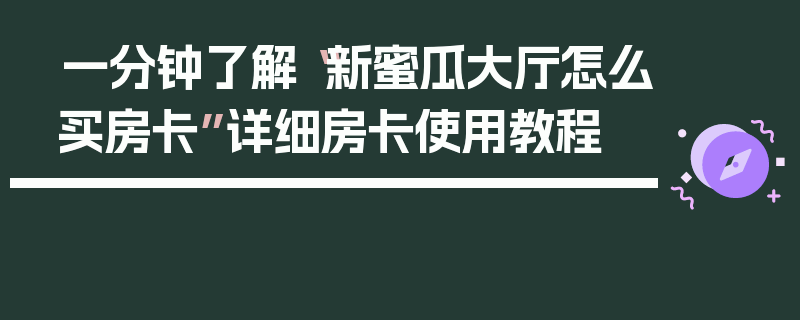 一分钟了解“新蜜瓜大厅怎么买房卡”详细房卡使用教程
