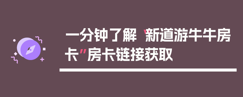 一分钟了解“新道游牛牛房卡”房卡链接获取