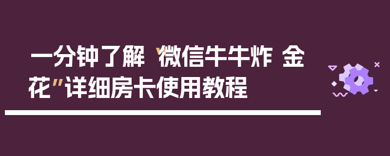 一分钟了解“微信牛牛炸 金花”详细房卡使用教程
