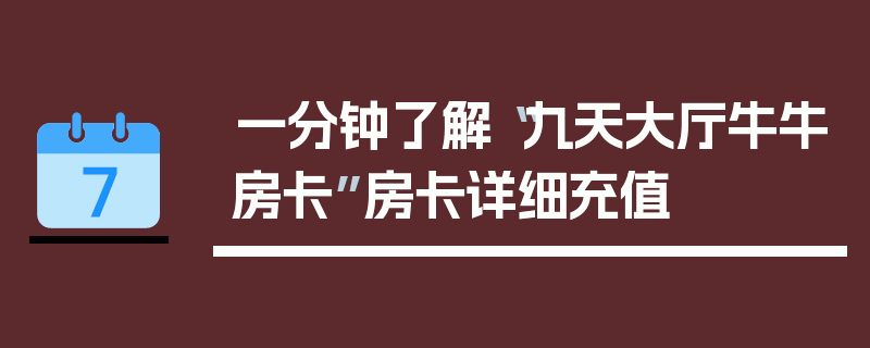 一分钟了解“九天大厅牛牛房卡”房卡详细充值