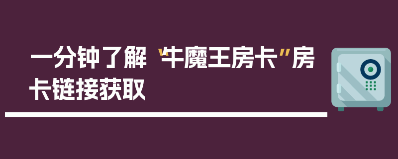 一分钟了解“牛魔王房卡”房卡链接获取