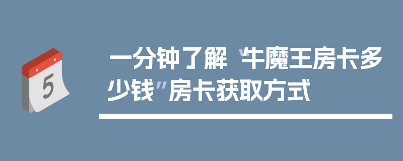 一分钟了解“牛魔王房卡多少钱”房卡获取方式