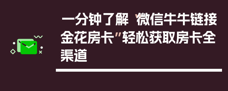 一分钟了解“微信牛牛链接金花房卡”轻松获取房卡全渠道