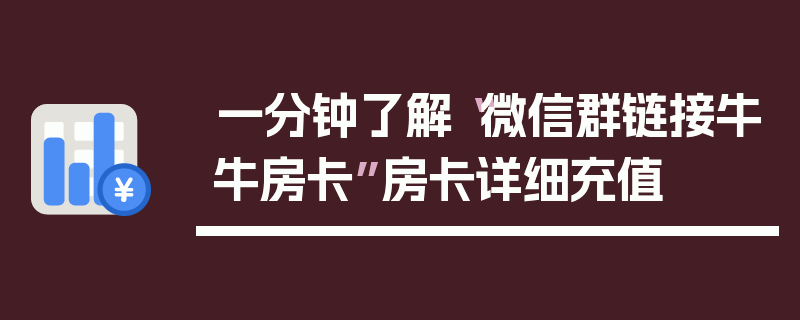 一分钟了解“微信群链接牛牛房卡”房卡详细充值
