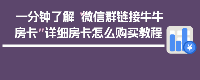 一分钟了解“微信群链接牛牛房卡”详细房卡怎么购买教程