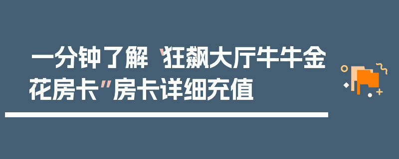 一分钟了解“狂飙大厅牛牛金花房卡”房卡详细充值