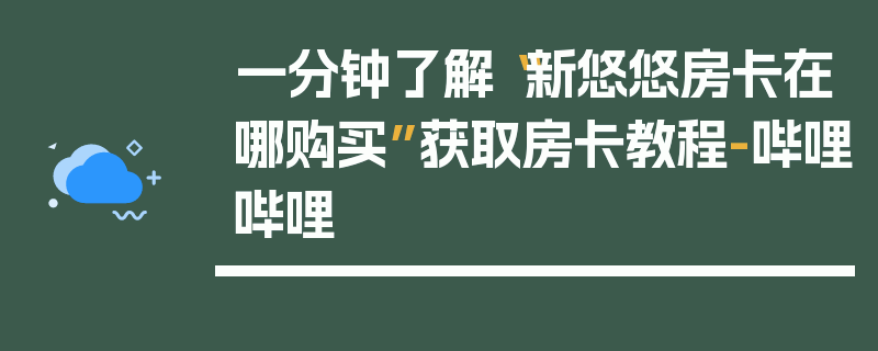 一分钟了解“新悠悠房卡在哪购买”获取房卡教程-哔哩哔哩
