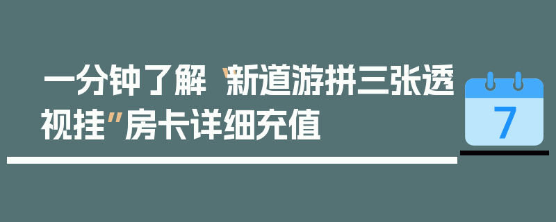 一分钟了解“新道游拼三张透视挂”房卡详细充值