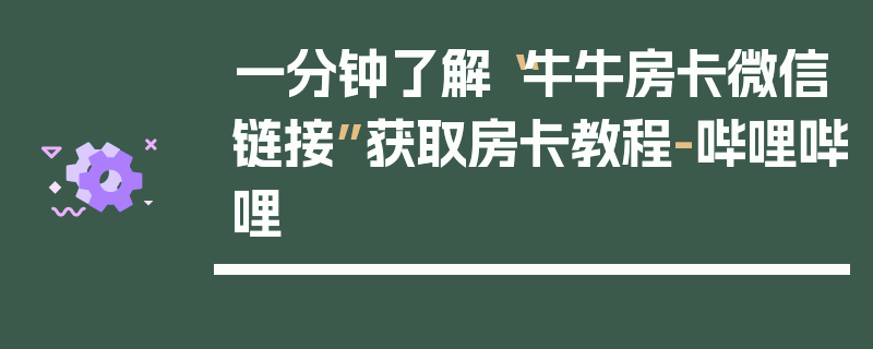 一分钟了解“牛牛房卡微信链接”获取房卡教程-哔哩哔哩