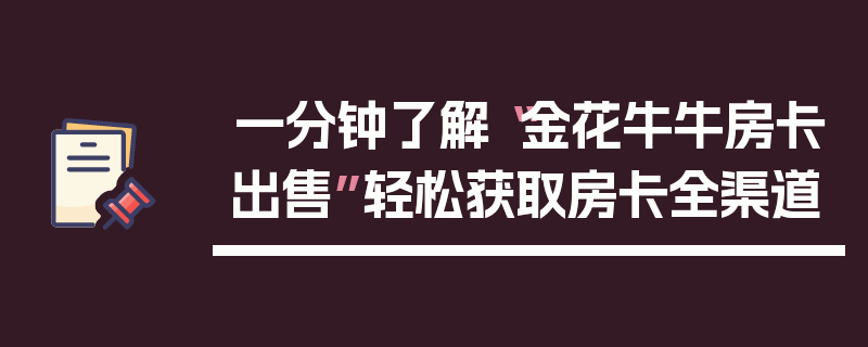 一分钟了解“金花牛牛房卡出售”轻松获取房卡全渠道