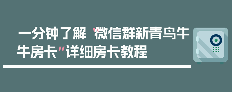 一分钟了解“微信群新青鸟牛牛房卡”详细房卡教程