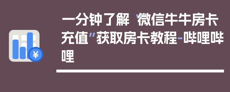 一分钟了解“微信牛牛房卡充值”获取房卡教程-哔哩哔哩