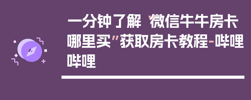 一分钟了解“微信牛牛房卡哪里买”获取房卡教程-哔哩哔哩