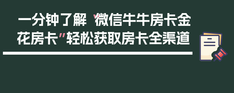 一分钟了解“微信牛牛房卡金花房卡”轻松获取房卡全渠道