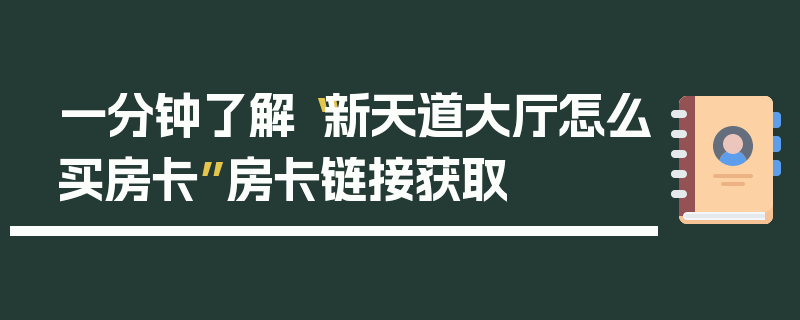 一分钟了解“新天道大厅怎么买房卡”房卡链接获取