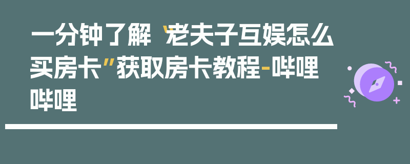 一分钟了解“老夫子互娱怎么买房卡”获取房卡教程-哔哩哔哩