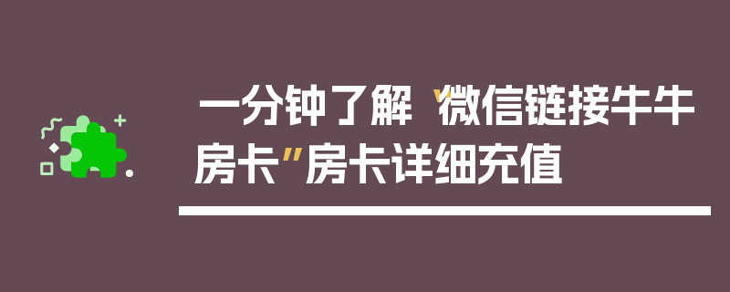 一分钟了解“微信链接牛牛房卡”房卡详细充值