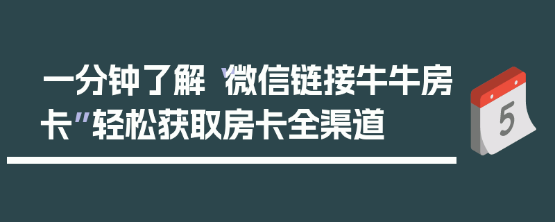 一分钟了解“微信链接牛牛房卡”轻松获取房卡全渠道