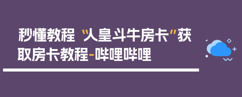 秒懂教程“人皇斗牛房卡”获取房卡教程-哔哩哔哩