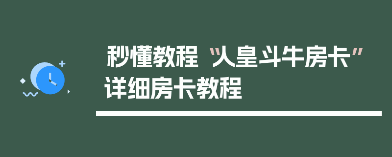 秒懂教程“人皇斗牛房卡”详细房卡教程