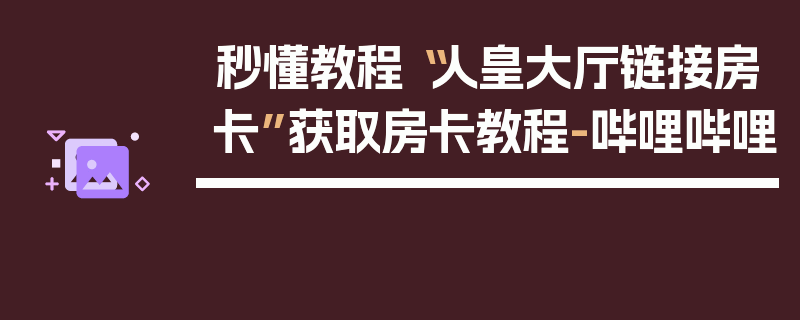 秒懂教程“人皇大厅链接房卡”获取房卡教程-哔哩哔哩