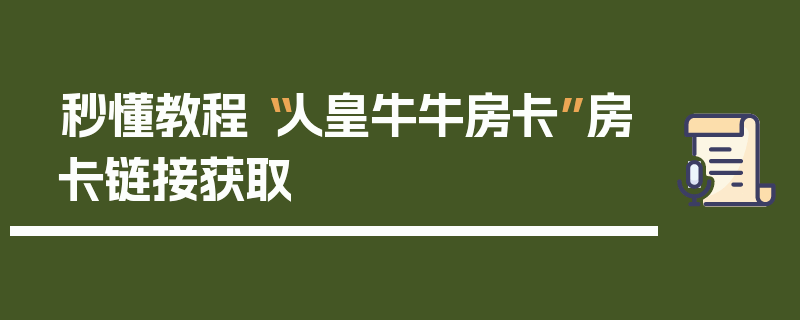 秒懂教程“人皇牛牛房卡”房卡链接获取