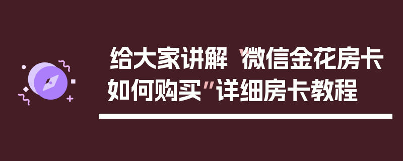 给大家讲解“微信金花房卡如何购买”详细房卡教程