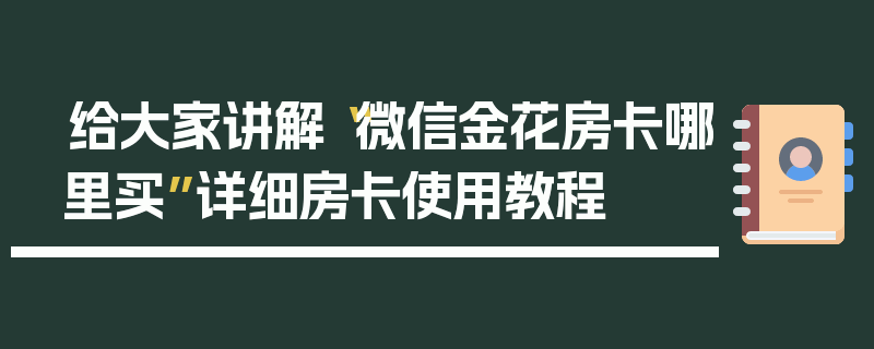 给大家讲解“微信金花房卡哪里买”详细房卡使用教程