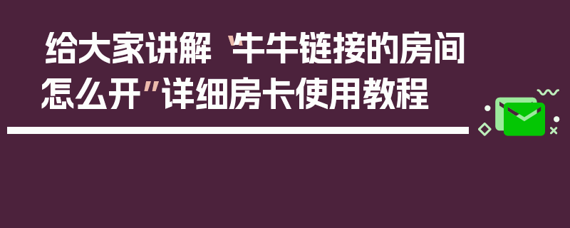 给大家讲解“牛牛链接的房间怎么开”详细房卡使用教程
