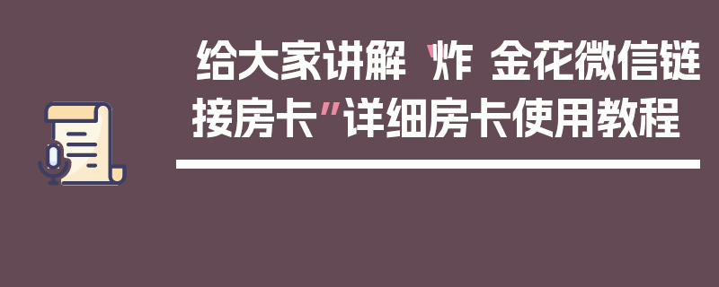 给大家讲解“炸 金花微信链接房卡”详细房卡使用教程