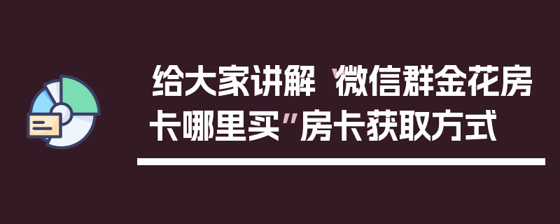 给大家讲解“微信群金花房卡哪里买”房卡获取方式