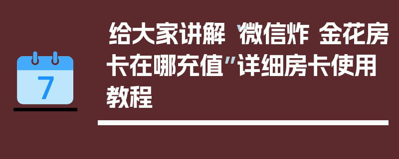 给大家讲解“微信炸 金花房卡在哪充值”详细房卡使用教程
