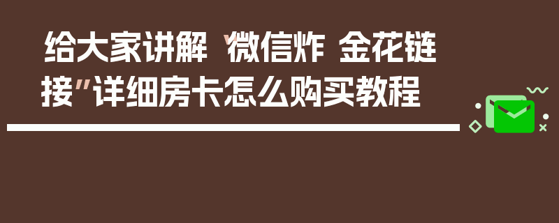 给大家讲解“微信炸 金花链接”详细房卡怎么购买教程
