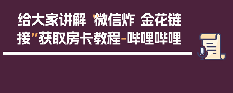 给大家讲解“微信炸 金花链接”获取房卡教程-哔哩哔哩