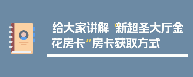 给大家讲解“新超圣大厅金花房卡”房卡获取方式