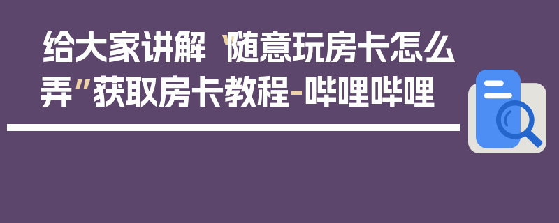 给大家讲解“随意玩房卡怎么弄”获取房卡教程-哔哩哔哩