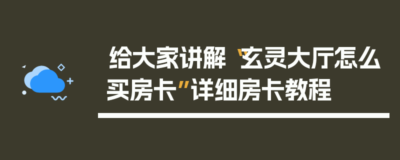 给大家讲解“玄灵大厅怎么买房卡”详细房卡教程