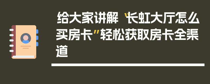 给大家讲解“长虹大厅怎么买房卡”轻松获取房卡全渠道