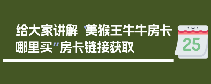 给大家讲解“美猴王牛牛房卡哪里买”房卡链接获取