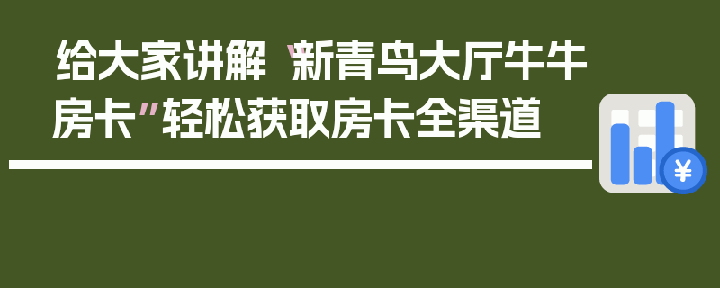 给大家讲解“新青鸟大厅牛牛房卡”轻松获取房卡全渠道