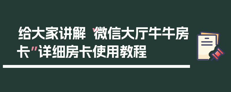给大家讲解“微信大厅牛牛房卡”详细房卡使用教程