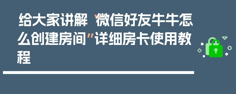 给大家讲解“微信好友牛牛怎么创建房间”详细房卡使用教程