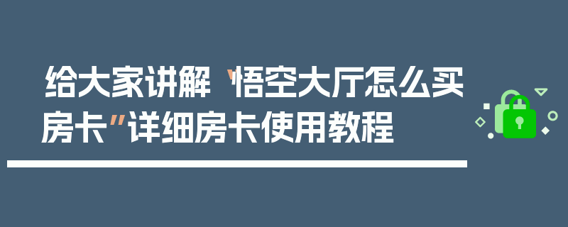 给大家讲解“悟空大厅怎么买房卡”详细房卡使用教程