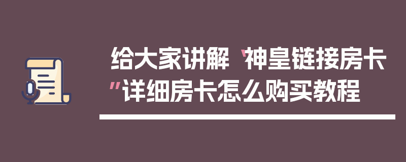 给大家讲解“神皇链接房卡”详细房卡怎么购买教程