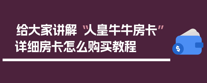 给大家讲解“人皇牛牛房卡”详细房卡怎么购买教程