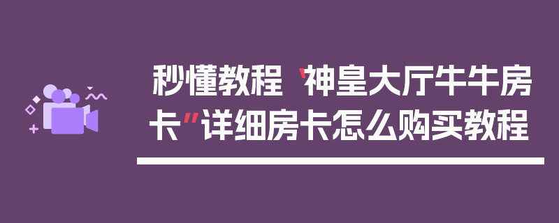 秒懂教程“神皇大厅牛牛房卡”详细房卡怎么购买教程