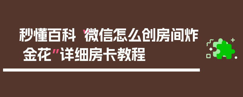 秒懂百科“微信怎么创房间炸 金花”详细房卡教程